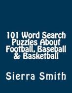 101 Word Search Puzzles about Football, Baseball & Basketball di Sierra Smith edito da Magnificent Milestones, Incorporated