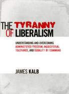 The Tyranny of Liberalism di James Kalb edito da ISI Books