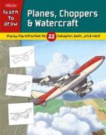 Planes, Choppers & Watercraft: Step-By-Step Instructions for 22 Helicopters, Boats, Jets & More! edito da Walter Foster Library