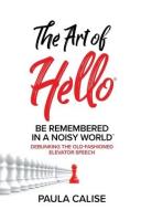 THE ART OF HELLO: BE REMEMBERED IN A NOI di PAULA CALISE edito da LIGHTNING SOURCE UK LTD
