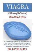 Viagra (Sildenafil Citrate) 25mg, 50mg, & 100mg: The Complete Guide on How to Buy Viagra Pills Online the Most Secured Way, Cheap and Legally. Includi di Dr David Oliva edito da Createspace Independent Publishing Platform