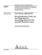 Gao-06-487t Tactical Aircraft: Recapitalization Goals Are Not Supported by Knowledge-Based F-22a and Jsf Business Cases di United States Government Account Office edito da Createspace Independent Publishing Platform
