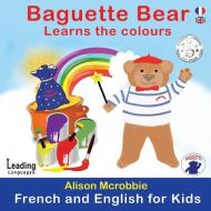 Baguette Bear Learns The Colours di Alison McRobbie edito da Leading Languages