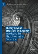 Theory Beyond Structure and Agency di Jean-Sébastien Guy edito da Springer-Verlag GmbH
