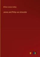 James and Philip van Artevelde di William James Ashley edito da Outlook Verlag