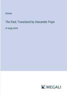 The Iliad; Translated by Alexander Pope di Homer edito da Megali Verlag
