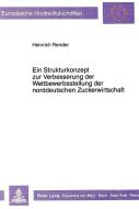 Ein Strukturkonzept zur Verbesserung der Wettbewerbsstellung der norddeutschen Zuckerwirtschaft di Heinrich Render edito da Lang, Peter GmbH