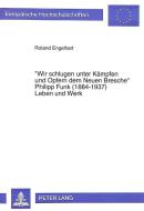 «Wir schlugen unter Kämpfen und Opfern dem Neuen Bresche»- Philipp Funk (1884-1937) Leben und Werk di Roland Engelhart edito da Lang, Peter GmbH