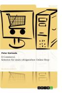 E-Commerce. Kriterien für einen erfolgreichen Online-Shop di Peter Gwiozda edito da GRIN Publishing