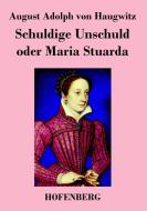 Schuldige Unschuld oder Maria Stuarda di August Adolph von Haugwitz edito da Hofenberg