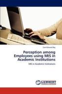 Perception among Employees using MIS in Academic Institutions di Sam Edward Roy edito da LAP Lambert Academic Publishing