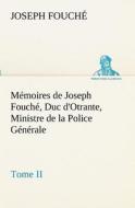 Mémoires de Joseph Fouché, Duc d'Otrante, Ministre de la Police Générale Tome II di Joseph Fouché edito da TREDITION CLASSICS