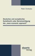 Deutsches und europäisches Kartellrecht unter Berücksichtigung des "more economic approach" di Peter Ondrejka edito da Disserta Verlag