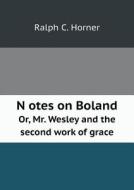 N Otes On Boland Or, Mr. Wesley And The Second Work Of Grace di Ralph C Horner edito da Book On Demand Ltd.