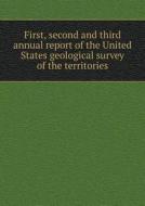 First, Second And Third Annual Report Of The United States Geological Survey Of The Territories di Geological and Geographical Territories edito da Book On Demand Ltd.