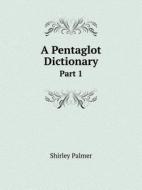 A Pentaglot Dictionary Part 1 di Shirley Palmer edito da Book On Demand Ltd.