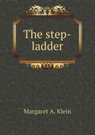 The Step-ladder di Margaret A Klein edito da Book On Demand Ltd.