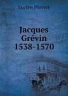 Jacques Gr Vin 1538-1570 di Lucien Pinvert edito da Book On Demand Ltd.