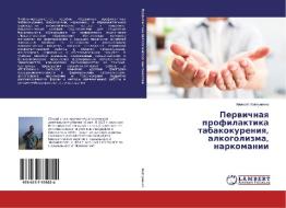 Pervichnaya profilaktika tabakokureniya, alkogolizma, narkomanii di Alexej Kovtunenko edito da LAP Lambert Academic Publishing