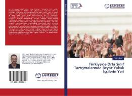 Türkiye'de Orta Sinif Tartismalarinda Beyaz Yakali Isçilerin Yeri di Yasin Akgül edito da LAP Lambert Academic Publishing