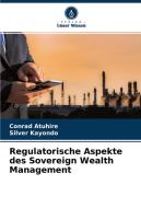 Regulatorische Aspekte des Sovereign Wealth Management di Conrad Atuhire, Silver Kayondo edito da Verlag Unser Wissen