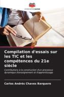 Compilation d'essais sur les TIC et les compétences du 21e siècle di Carlos Andrés Chaves Barquero edito da Editions Notre Savoir
