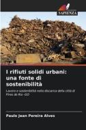 I rifiuti solidi urbani: una fonte di sostenibilità di Paulo Jean Pereira Alves edito da Edizioni Sapienza