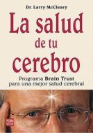 La Salud de Tu Cerebro: Programa Brain Trust Para una Mejor Salud Cerebral = The Brain Trust Program di Larry McCleary edito da Ediciones Robinbook