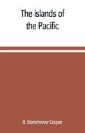 The islands of the Pacific; their peoples and their products di H. Stonehewer Cooper edito da Alpha Editions