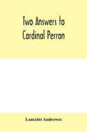 Two answers to Cardinal Perron, and other miscellaneous works of Lancelot Andrewes di Lancelot Andrewes edito da Alpha Editions