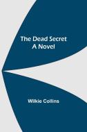 The Dead Secret A Novel di Wilkie Collins edito da Alpha Editions