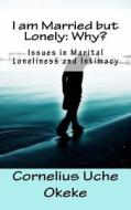 I Am Married But Lonely: Why? di Cornelius Uche Okeke edito da Gipi Publications (Global Igbo Peace Initiati