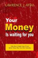 Your Money Is Waiting For You di Lawrence J. Attai edito da LIGHTNING SOURCE INC