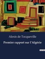 Premier rapport sur l¿Algérie di Alexis De Tocqueville edito da Culturea
