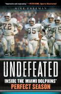 Undefeated: Inside the Miami Dolphins' Perfect Season di Mike Freeman edito da DEY STREET BOOKS