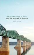 The Epistemology Of Desire And The Problem Of Nihilism di Allan Hazlett edito da Oxford University Press