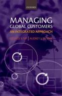 Managing Global Customers: An Integrated Approach di George S. Yip, Audrey J. M. Bink edito da OXFORD UNIV PR
