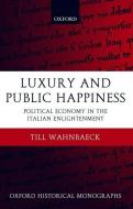 Luxury and Public Happiness in the Italian Enlightenment di Till Wahnbaeck edito da OXFORD UNIV PR