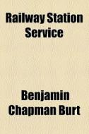 Railway Station Service di Benjamin Chapman Burt edito da General Books Llc