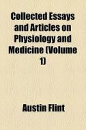 Collected Essays And Articles On Physiology And Medicine (1903) di Austin Flint edito da General Books Llc