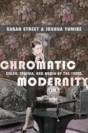 Chromatic Modernity di Sarah Street, Joshua Yumibe edito da Columbia University Press