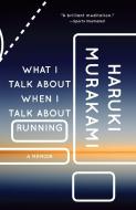 What I Talk about When I Talk about Running: A Memoir di Haruki Murakami edito da VINTAGE