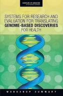 Systems for Research and Evaluation for Translating Genome-Based Discoveries for Health di Roundtable on Translating Genomic-Based Research for Health, Board on Health Sciences Policy, Institute of Medicine edito da National Academies Press