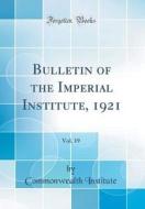 Bulletin of the Imperial Institute, 1921, Vol. 19 (Classic Reprint) di Commonwealth Institute edito da Forgotten Books