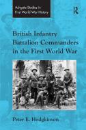British Infantry Battalion Commanders In The First World War di Peter E. Hodgkinson edito da Taylor & Francis Ltd