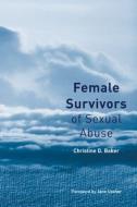Female Survivors of Sexual Abuse di Christine D. Baker edito da Taylor & Francis Ltd