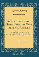 Hartford Selection of Hymns, from the Most Approved Authors: To Which Are Added a Number Never Before Published (Classic Reprint) di Nathan Strong edito da Forgotten Books
