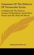 Grammar Of The Dialects Of Vernacular Sy di ARTHUR JOHN MACLEAN edito da Kessinger Publishing