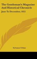 The Gentleman's Magazine And Historical Chronicle: June To December, 1822 di Sylvanus Urban edito da Kessinger Publishing, Llc