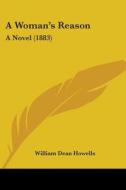 A Woman's Reason: A Novel (1883) di William Dean Howells edito da Kessinger Publishing